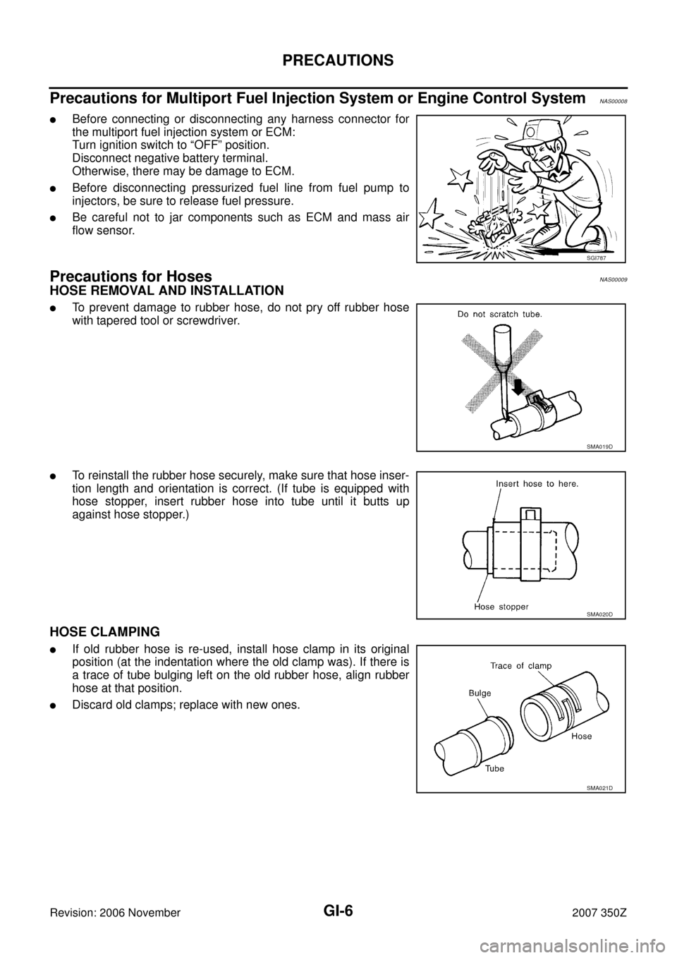 NISSAN 350Z 2007 Z33 General Information Workshop Manual GI-6
PRECAUTIONS
Revision: 2006 November2007 350Z
Precautions for Multiport Fuel Injection System or Engine Control SystemNAS00008
Before connecting or disconnecting any harness connector for
the mul