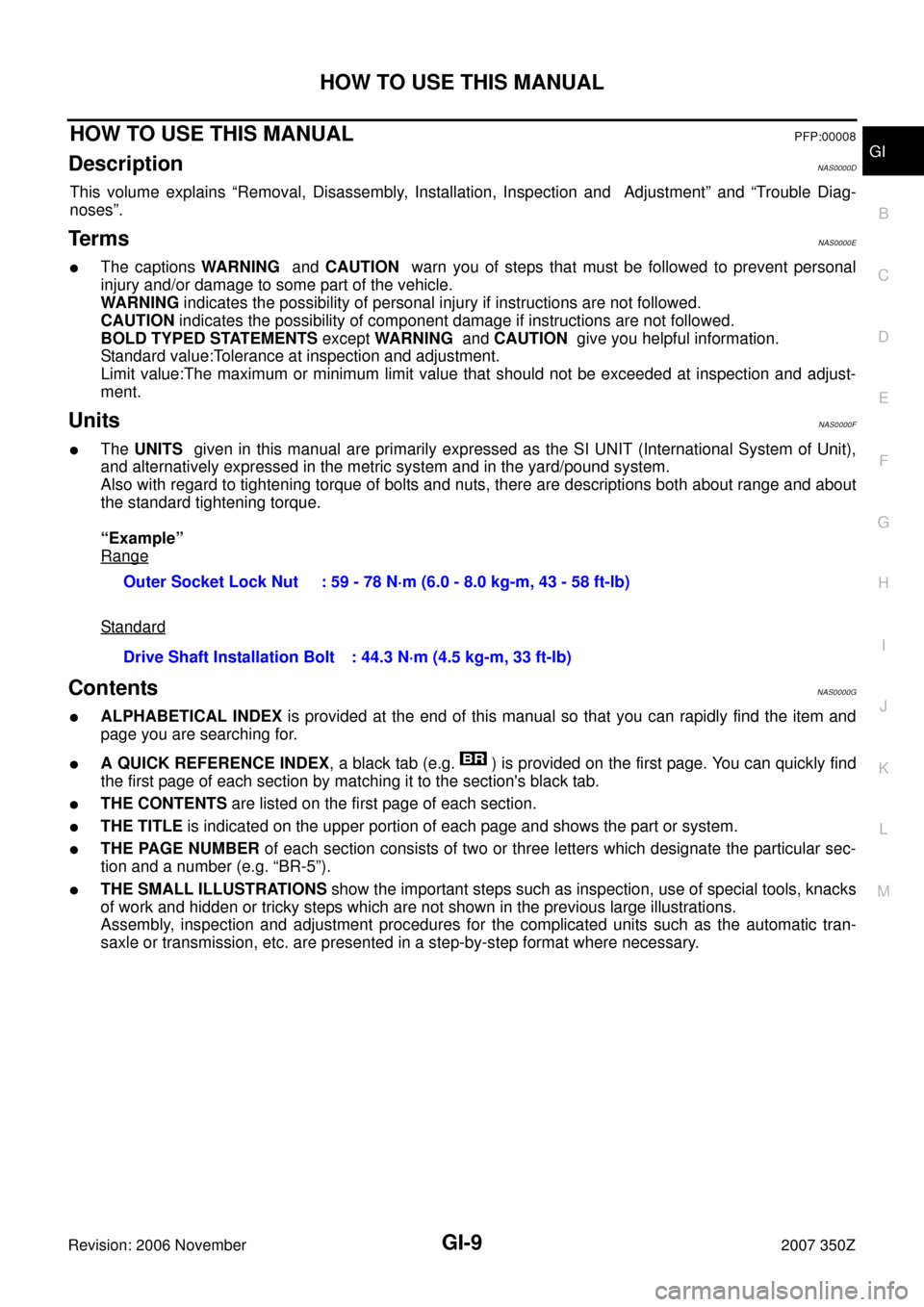 NISSAN 350Z 2007 Z33 General Information Workshop Manual HOW TO USE THIS MANUAL
GI-9
C
D
E
F
G
H
I
J
K
L
MB
GI
Revision: 2006 November2007 350Z
HOW TO USE THIS MANUALPFP:00008
Description NAS0000D
This volume explains “Removal, Disassembly, Installation, 