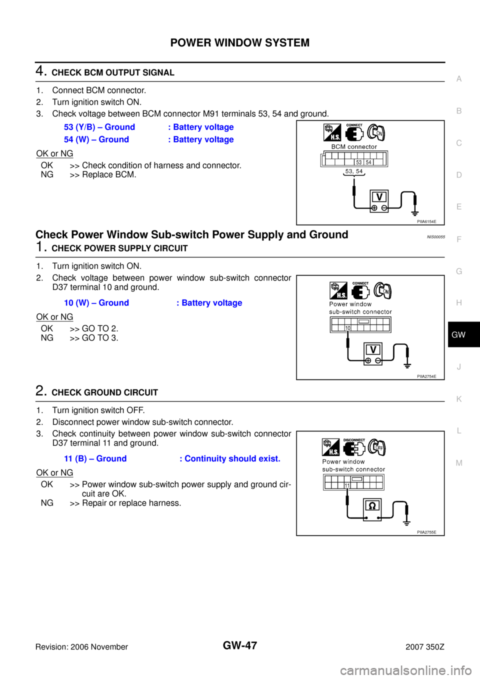 NISSAN 350Z 2007 Z33 Glasses, Windows System And Mirrors Service Manual POWER WINDOW SYSTEM
GW-47
C
D
E
F
G
H
J
K
L
MA
B
GW
Revision: 2006 November2007 350Z
4. CHECK BCM OUTPUT SIGNAL
1. Connect BCM connector.
2. Turn ignition switch ON.
3. Check voltage between BCM conne