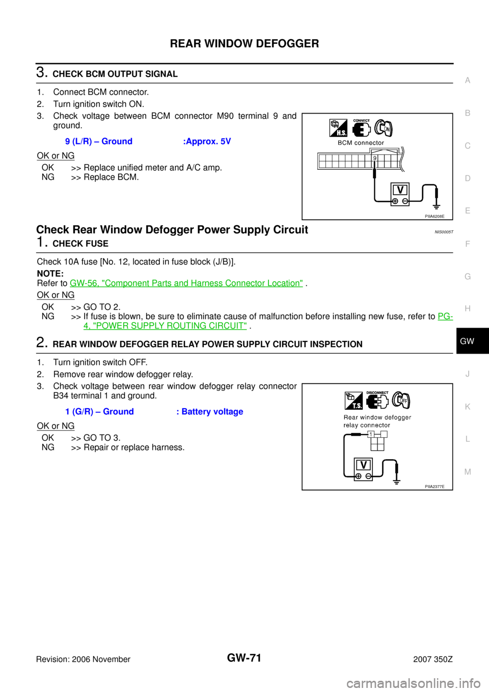 NISSAN 350Z 2007 Z33 Glasses, Windows System And Mirrors Workshop Manual REAR WINDOW DEFOGGER
GW-71
C
D
E
F
G
H
J
K
L
MA
B
GW
Revision: 2006 November2007 350Z
3. CHECK BCM OUTPUT SIGNAL
1. Connect BCM connector.
2. Turn ignition switch ON.
3. Check voltage between BCM conn