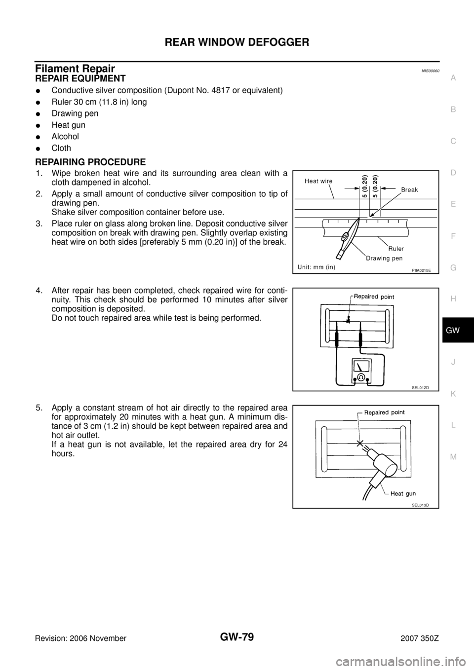NISSAN 350Z 2007 Z33 Glasses, Windows System And Mirrors Workshop Manual REAR WINDOW DEFOGGER
GW-79
C
D
E
F
G
H
J
K
L
MA
B
GW
Revision: 2006 November2007 350Z
Filament RepairNIS00060
REPAIR EQUIPMENT
Conductive silver composition (Dupont No. 4817 or equivalent)
Ruler 30 