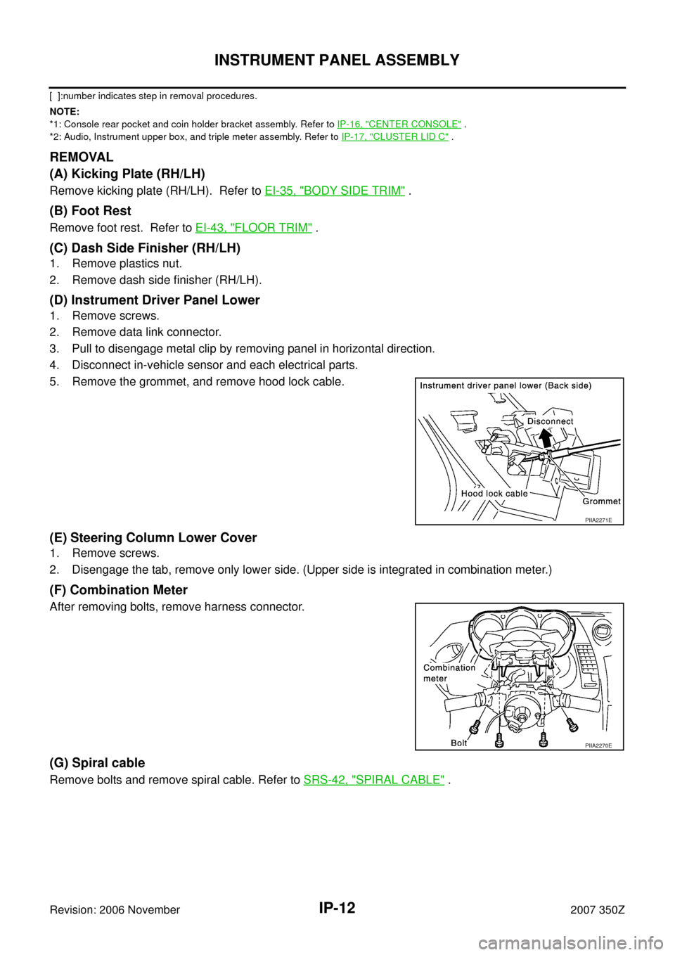 NISSAN 350Z 2007 Z33 Instrument Panel User Guide IP-12
INSTRUMENT PANEL ASSEMBLY
Revision: 2006 November2007 350Z
[  ]:number indicates step in removal procedures. 
NOTE:
*1: Console rear pocket and coin holder bracket assembly. Refer to IP-16, "
CE