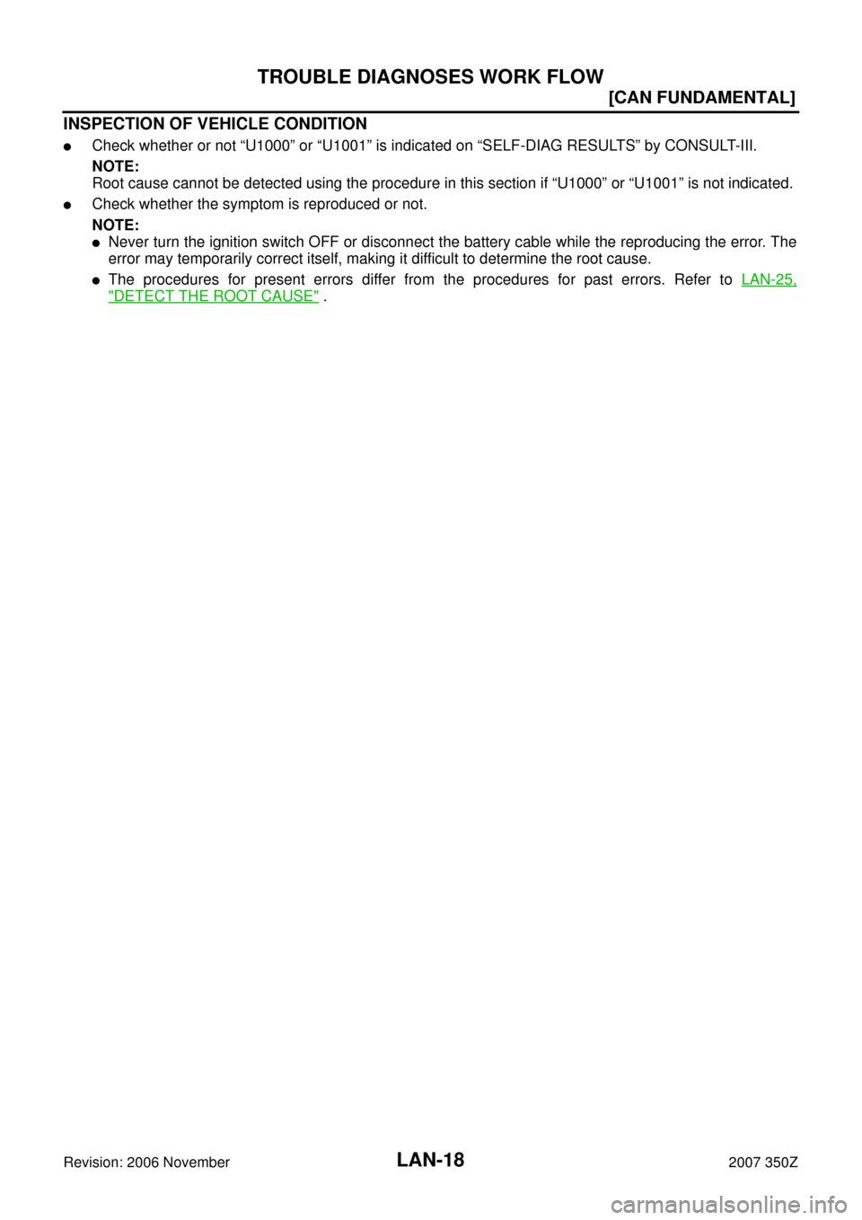 NISSAN 350Z 2007 Z33 LAN System User Guide LAN-18
[CAN FUNDAMENTAL]
TROUBLE DIAGNOSES WORK FLOW
Revision: 2006 November2007 350Z
INSPECTION OF VEHICLE CONDITION
Check whether or not “U1000” or “U1001” is indicated on “SELF-DIAG RESU