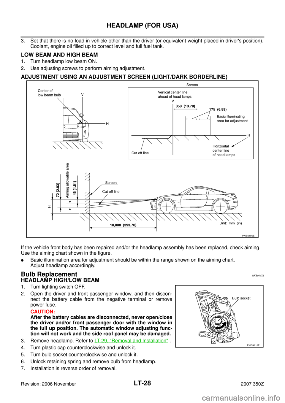 NISSAN 350Z 2007 Z33 Lighting System Workshop Manual LT-28
HEADLAMP (FOR USA)
Revision: 2006 November2007 350Z
3. Set that there is no-load in vehicle other than the driver (or equivalent weight placed in drivers position).
Coolant, engine oil filled u