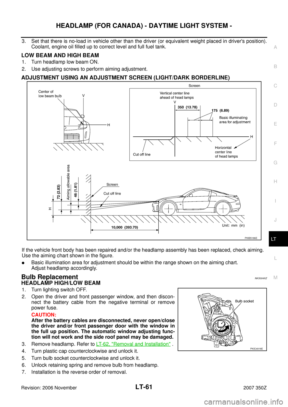 NISSAN 350Z 2007 Z33 Lighting System Repair Manual HEADLAMP (FOR CANADA) - DAYTIME LIGHT SYSTEM -
LT-61
C
D
E
F
G
H
I
J
L
MA
B
LT
Revision: 2006 November2007 350Z
3. Set that there is no-load in vehicle other than the driver (or equivalent weight plac
