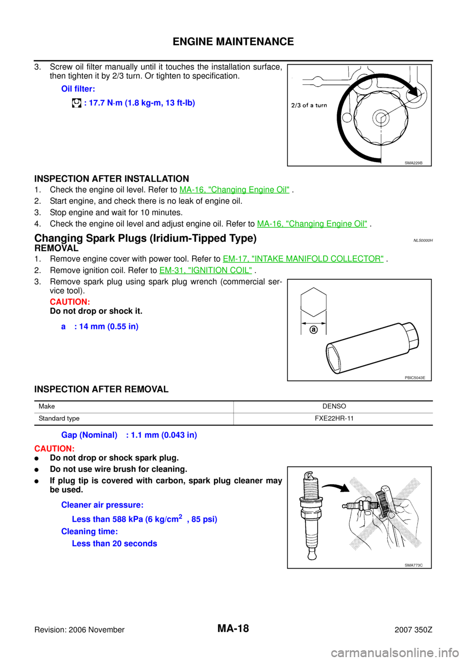 NISSAN 350Z 2007 Z33 Maintenance Workshop Manual MA-18
ENGINE MAINTENANCE
Revision: 2006 November2007 350Z
3. Screw oil filter manually until it touches the installation surface,
then tighten it by 2/3 turn. Or tighten to specification.
INSPECTION A