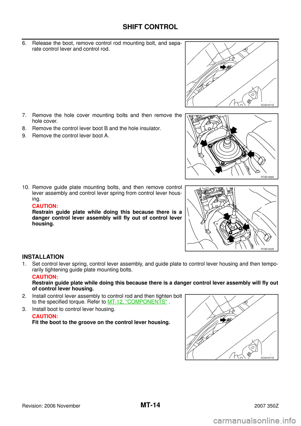 NISSAN 350Z 2007 Z33 Manual Transmission User Guide MT-14
SHIFT CONTROL
Revision: 2006 November2007 350Z
6. Release the boot, remove control rod mounting bolt, and sepa-
rate control lever and control rod.
7. Remove the hole cover mounting bolts and th