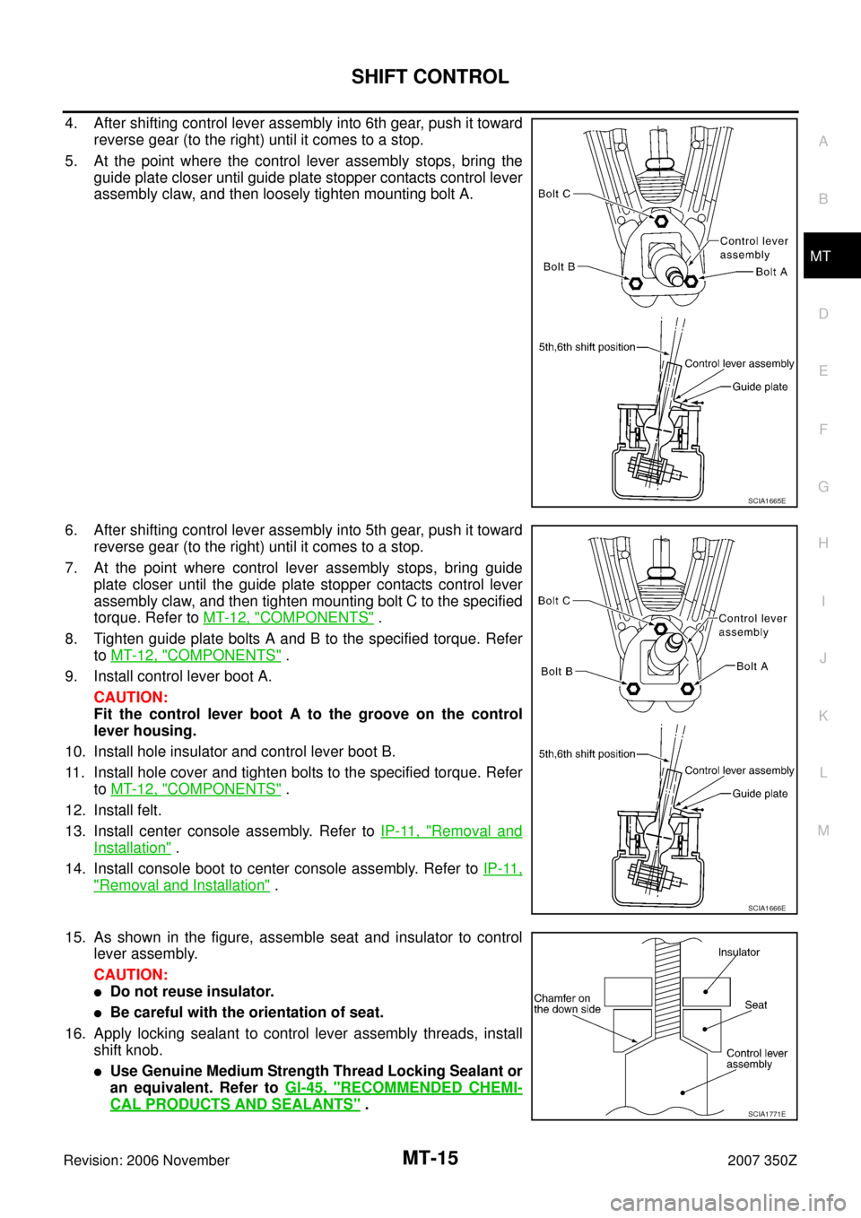NISSAN 350Z 2007 Z33 Manual Transmission User Guide SHIFT CONTROL
MT-15
D
E
F
G
H
I
J
K
L
MA
B
MT
Revision: 2006 November2007 350Z
4. After shifting control lever assembly into 6th gear, push it toward
reverse gear (to the right) until it comes to a st