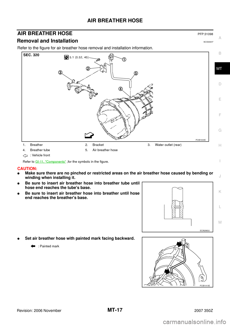 NISSAN 350Z 2007 Z33 Manual Transmission User Guide AIR BREATHER HOSE
MT-17
D
E
F
G
H
I
J
K
L
MA
B
MT
Revision: 2006 November2007 350Z
AIR BREATHER HOSEPFP:31098
Removal and InstallationNCS0000Y
Refer to the figure for air breather hose removal and ins