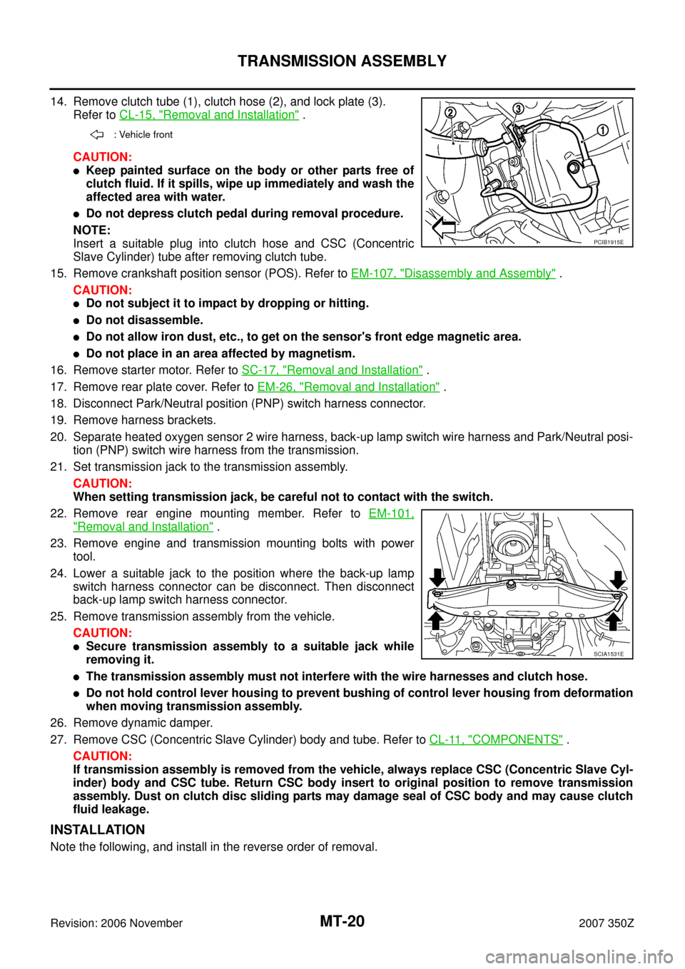 NISSAN 350Z 2007 Z33 Manual Transmission User Guide MT-20
TRANSMISSION ASSEMBLY
Revision: 2006 November2007 350Z
14. Remove clutch tube (1), clutch hose (2), and lock plate (3).
Refer to CL-15, "
Removal and Installation" .
CAUTION:
Keep painted surfa