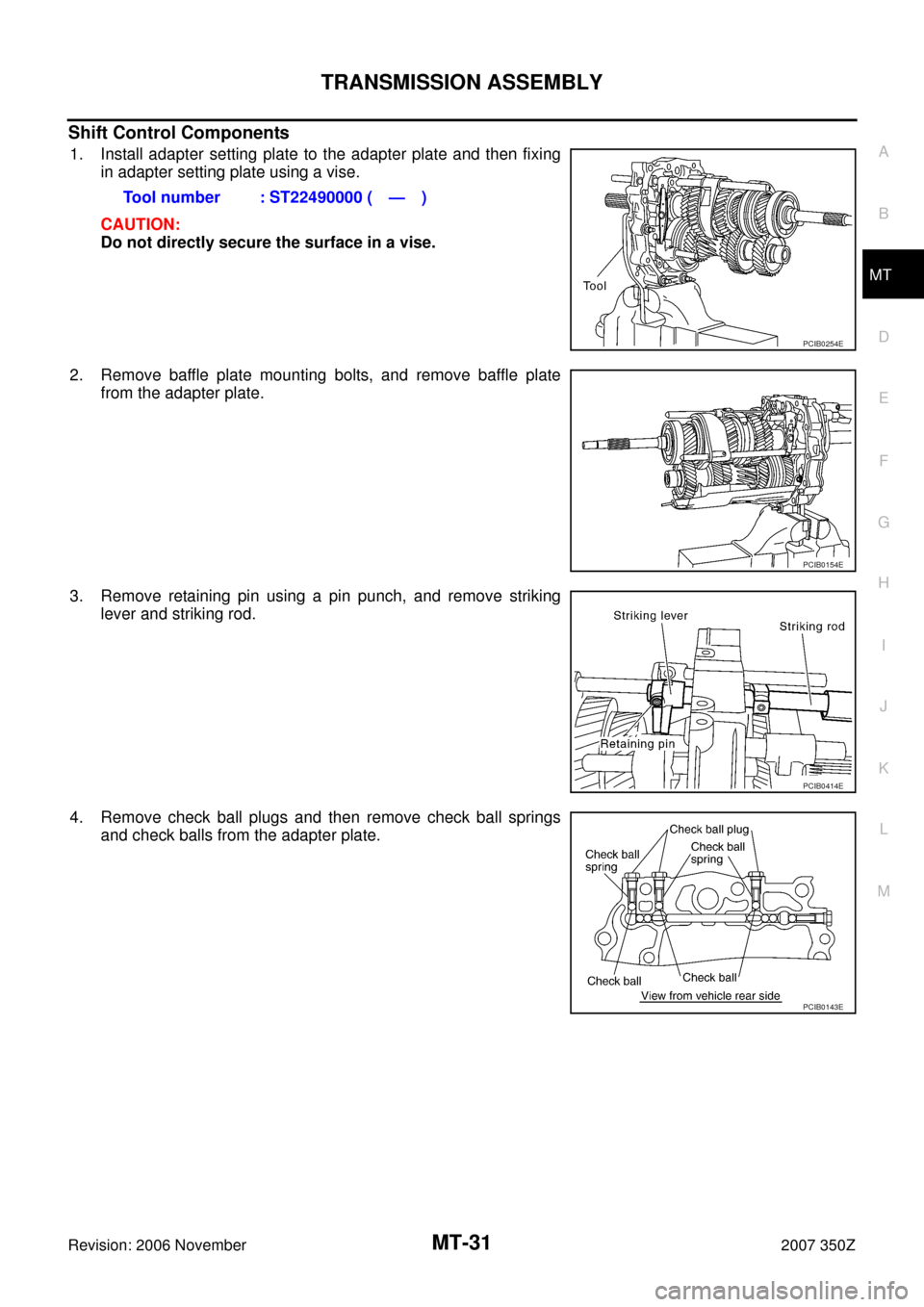NISSAN 350Z 2007 Z33 Manual Transmission Owners Guide TRANSMISSION ASSEMBLY
MT-31
D
E
F
G
H
I
J
K
L
MA
B
MT
Revision: 2006 November2007 350Z
Shift Control Components
1. Install adapter setting plate to the adapter plate and then fixing
in adapter setting