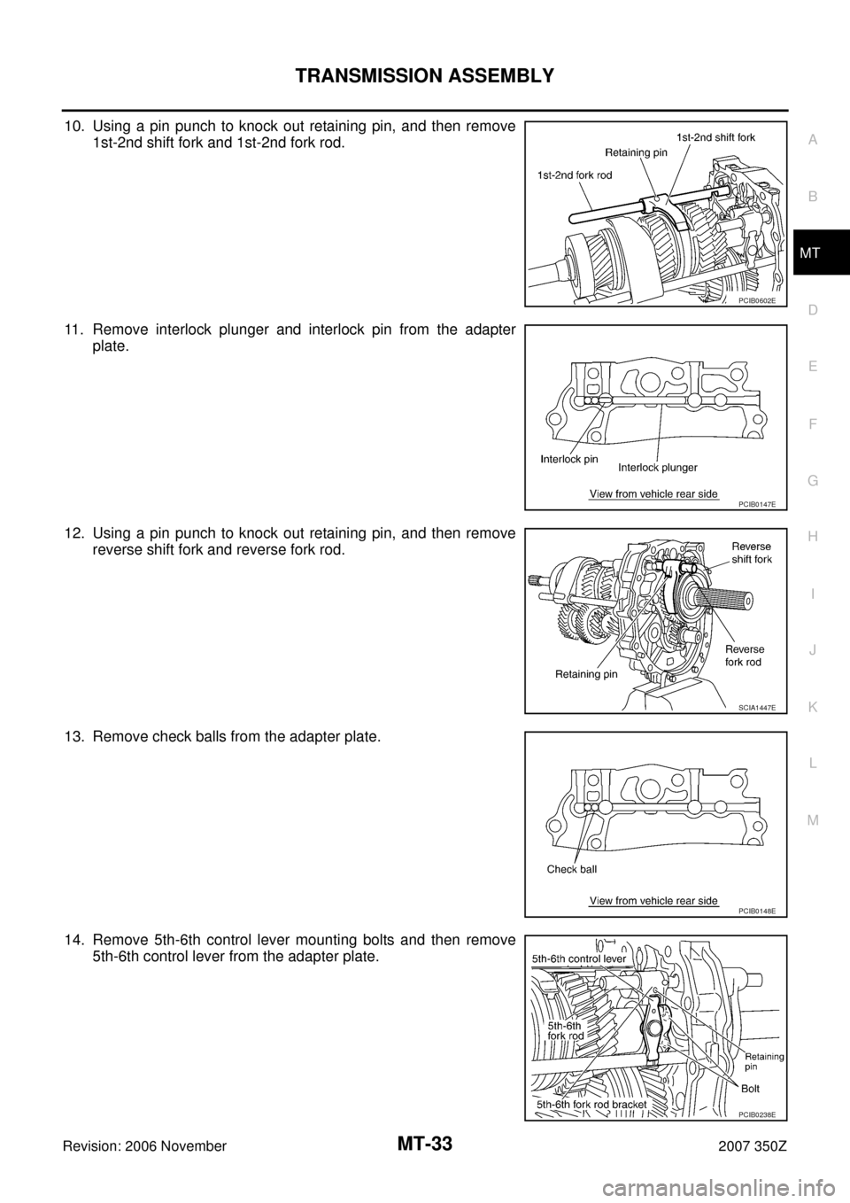 NISSAN 350Z 2007 Z33 Manual Transmission Owners Guide TRANSMISSION ASSEMBLY
MT-33
D
E
F
G
H
I
J
K
L
MA
B
MT
Revision: 2006 November2007 350Z
10. Using a pin punch to knock out retaining pin, and then remove
1st-2nd shift fork and 1st-2nd fork rod.
11. Re