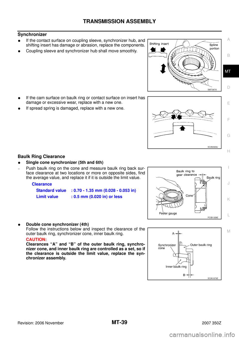 NISSAN 350Z 2007 Z33 Manual Transmission Owners Guide TRANSMISSION ASSEMBLY
MT-39
D
E
F
G
H
I
J
K
L
MA
B
MT
Revision: 2006 November2007 350Z
Synchronizer
If the contact surface on coupling sleeve, synchronizer hub, and
shifting insert has damage or abra