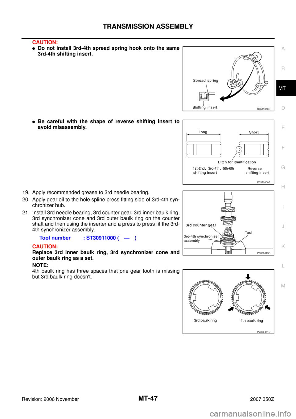 NISSAN 350Z 2007 Z33 Manual Transmission Service Manual TRANSMISSION ASSEMBLY
MT-47
D
E
F
G
H
I
J
K
L
MA
B
MT
Revision: 2006 November2007 350Z
CAUTION:
Do not install 3rd-4th spread spring hook onto the same
3rd-4th shifting insert.
Be careful with the s
