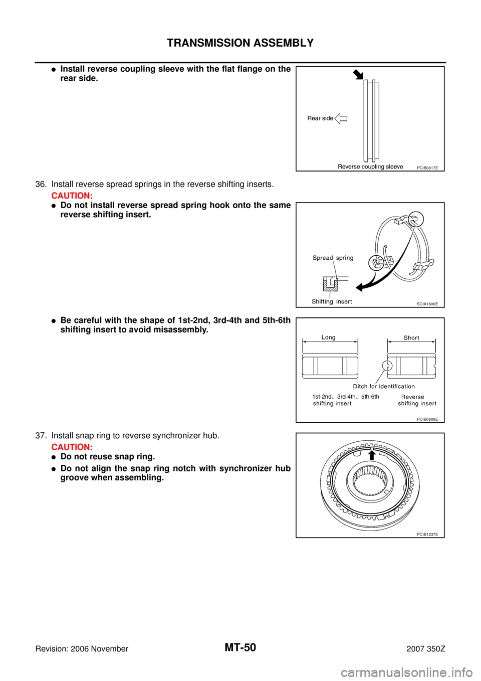 NISSAN 350Z 2007 Z33 Manual Transmission Service Manual MT-50
TRANSMISSION ASSEMBLY
Revision: 2006 November2007 350Z
Install reverse coupling sleeve with the flat flange on the
rear side.
36. Install reverse spread springs in the reverse shifting inserts.