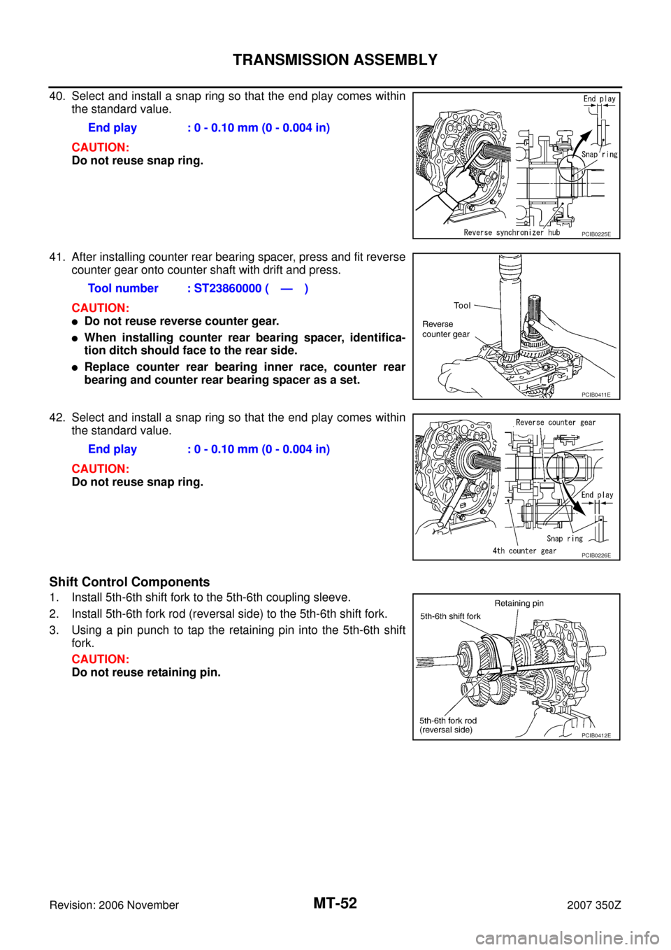 NISSAN 350Z 2007 Z33 Manual Transmission Repair Manual MT-52
TRANSMISSION ASSEMBLY
Revision: 2006 November2007 350Z
40. Select and install a snap ring so that the end play comes within
the standard value.
CAUTION:
Do not reuse snap ring.
41. After install NISSAN 350Z 2007 Z33 Manual Transmission Repair Manual MT-52
TRANSMISSION ASSEMBLY
Revision: 2006 November2007 350Z
40. Select and install a snap ring so that the end play comes within
the standard value.
CAUTION:
Do not reuse snap ring.
41. After install