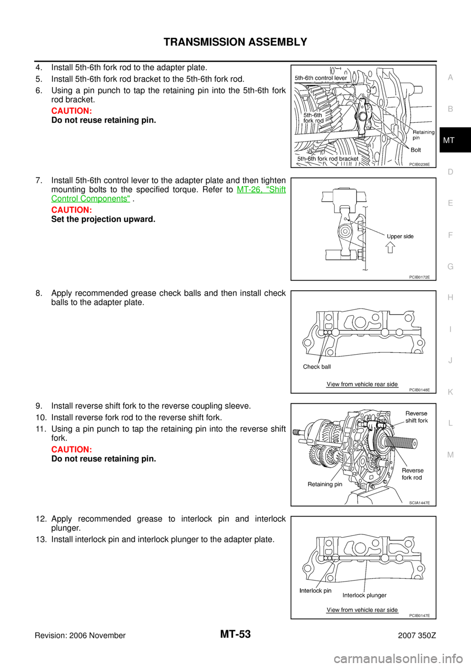 NISSAN 350Z 2007 Z33 Manual Transmission Repair Manual TRANSMISSION ASSEMBLY
MT-53
D
E
F
G
H
I
J
K
L
MA
B
MT
Revision: 2006 November2007 350Z
4. Install 5th-6th fork rod to the adapter plate.
5. Install 5th-6th fork rod bracket to the 5th-6th fork rod.
6 NISSAN 350Z 2007 Z33 Manual Transmission Repair Manual TRANSMISSION ASSEMBLY
MT-53
D
E
F
G
H
I
J
K
L
MA
B
MT
Revision: 2006 November2007 350Z
4. Install 5th-6th fork rod to the adapter plate.
5. Install 5th-6th fork rod bracket to the 5th-6th fork rod.
6
