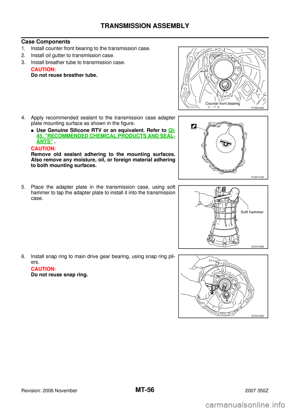 NISSAN 350Z 2007 Z33 Manual Transmission Repair Manual MT-56
TRANSMISSION ASSEMBLY
Revision: 2006 November2007 350Z
Case Components
1. Install counter front bearing to the transmission case.
2. Install oil gutter to transmission case.
3. Install breather NISSAN 350Z 2007 Z33 Manual Transmission Repair Manual MT-56
TRANSMISSION ASSEMBLY
Revision: 2006 November2007 350Z
Case Components
1. Install counter front bearing to the transmission case.
2. Install oil gutter to transmission case.
3. Install breather