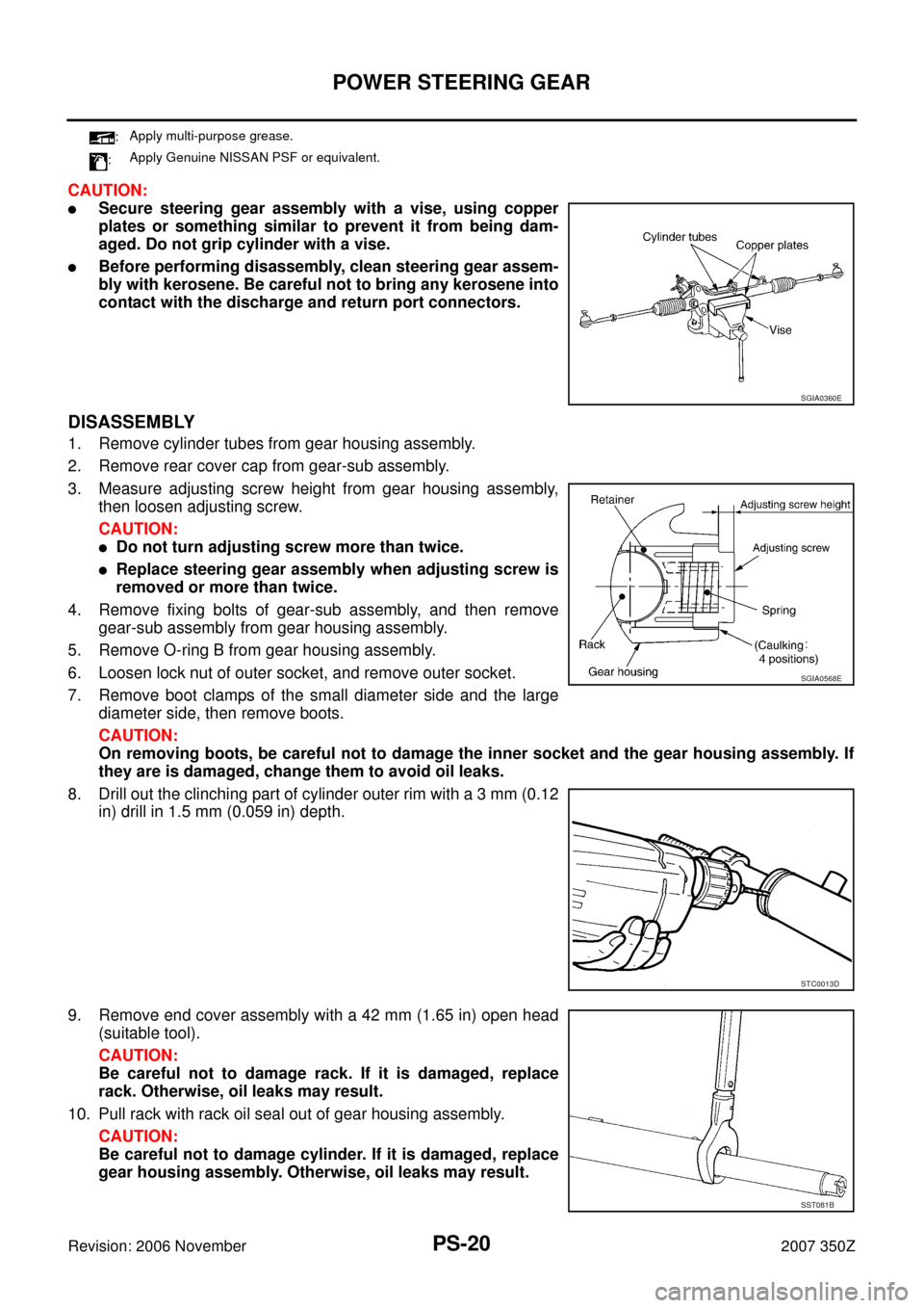 NISSAN 350Z 2007 Z33 Power Steering System Workshop Manual PS-20
POWER STEERING GEAR
Revision: 2006 November2007 350Z
CAUTION:
Secure steering gear assembly with a vise, using copper
plates or something similar to prevent it from being dam-
aged. Do not grip