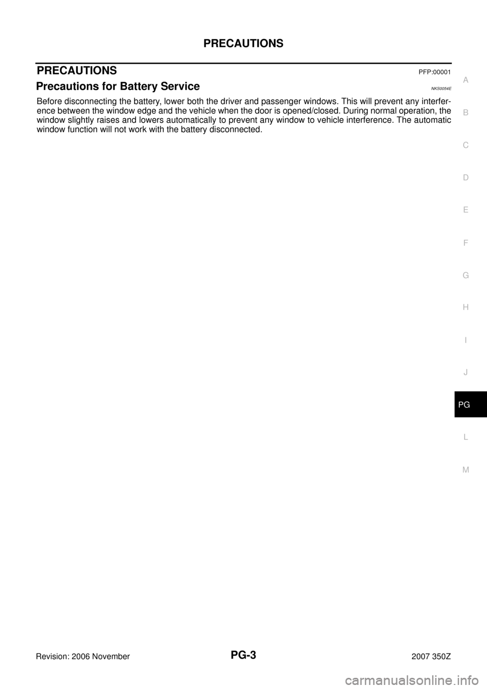 NISSAN 350Z 2007 Z33 Power Supply, Ground And Circuit Workshop Manual PRECAUTIONS
PG-3
C
D
E
F
G
H
I
J
L
MA
B
PG
Revision: 2006 November2007 350Z
PRECAUTIONSPFP:00001
Precautions for Battery ServiceNKS0054E
Before disconnecting the battery, lower both the driver and pas
