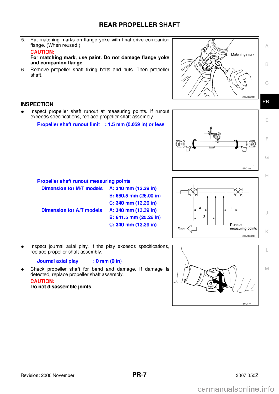 NISSAN 350Z 2007 Z33 Propeller Shaft Workshop Manual REAR PROPELLER SHAFT
PR-7
C
E
F
G
H
I
J
K
L
MA
B
PR
Revision: 2006 November2007 350Z
5. Put matching marks on flange yoke with final drive companion
flange. (When reused.)
CAUTION:
For matching mark, 