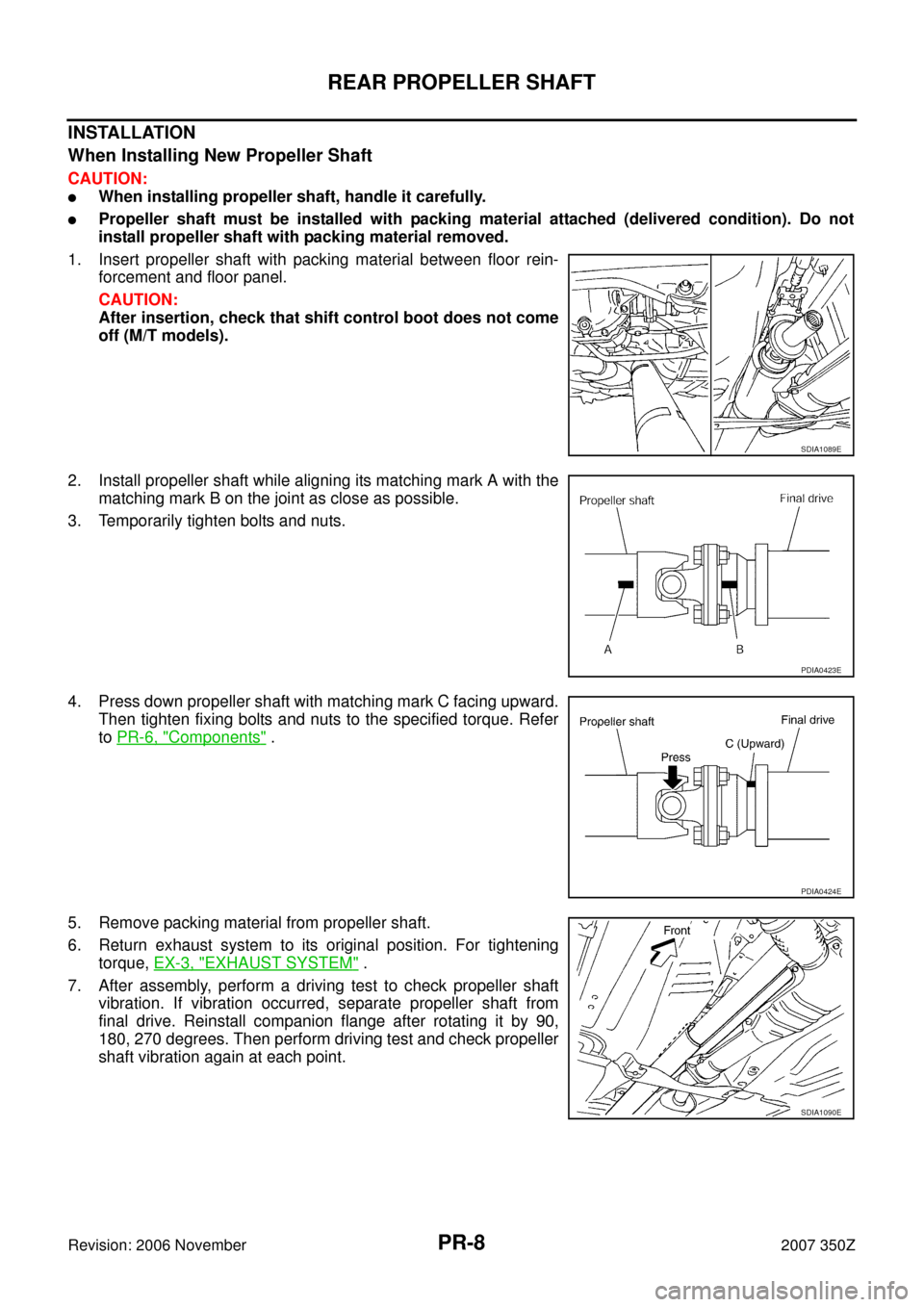 NISSAN 350Z 2007 Z33 Propeller Shaft Workshop Manual PR-8
REAR PROPELLER SHAFT
Revision: 2006 November2007 350Z
INSTALLATION
When Installing New Propeller Shaft
CAUTION:
When installing propeller shaft, handle it carefully.
Propeller shaft must be ins