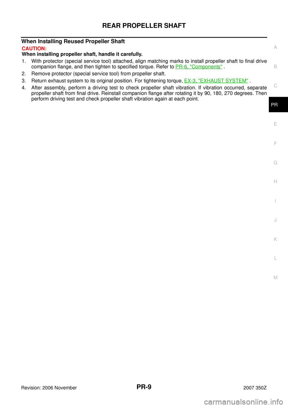 NISSAN 350Z 2007 Z33 Propeller Shaft Workshop Manual REAR PROPELLER SHAFT
PR-9
C
E
F
G
H
I
J
K
L
MA
B
PR
Revision: 2006 November2007 350Z
When Installing Reused Propeller Shaft
CAUTION:
When installing propeller shaft, handle it carefully.
1. With prote