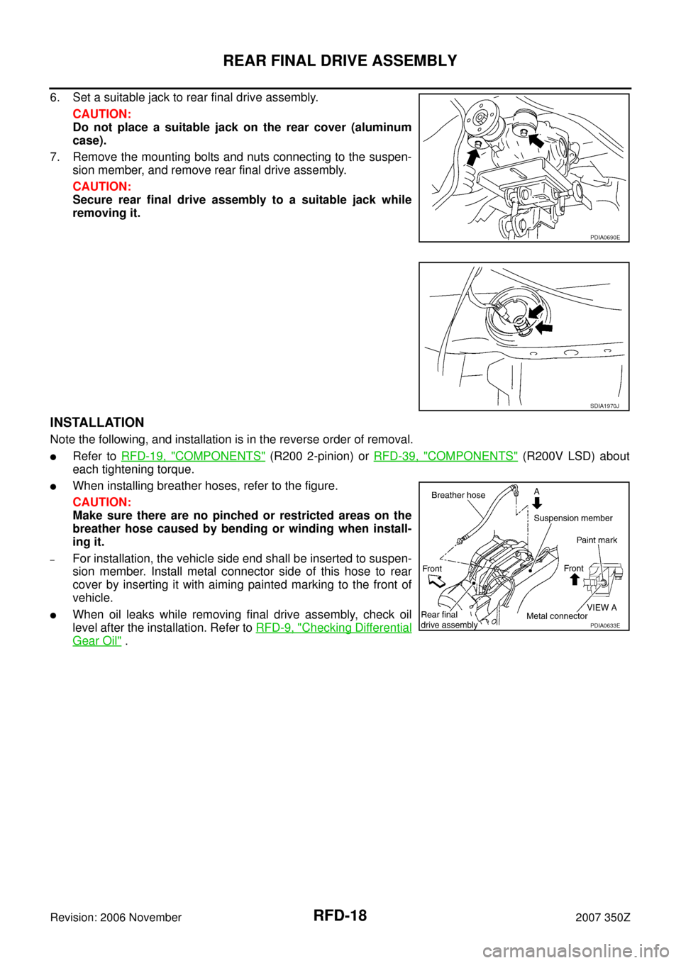 NISSAN 350Z 2007 Z33 Rear Final Drive User Guide RFD-18
REAR FINAL DRIVE ASSEMBLY
Revision: 2006 November2007 350Z
6. Set a suitable jack to rear final drive assembly.
CAUTION:
Do not place a suitable jack on the rear cover (aluminum
case).
7. Remov