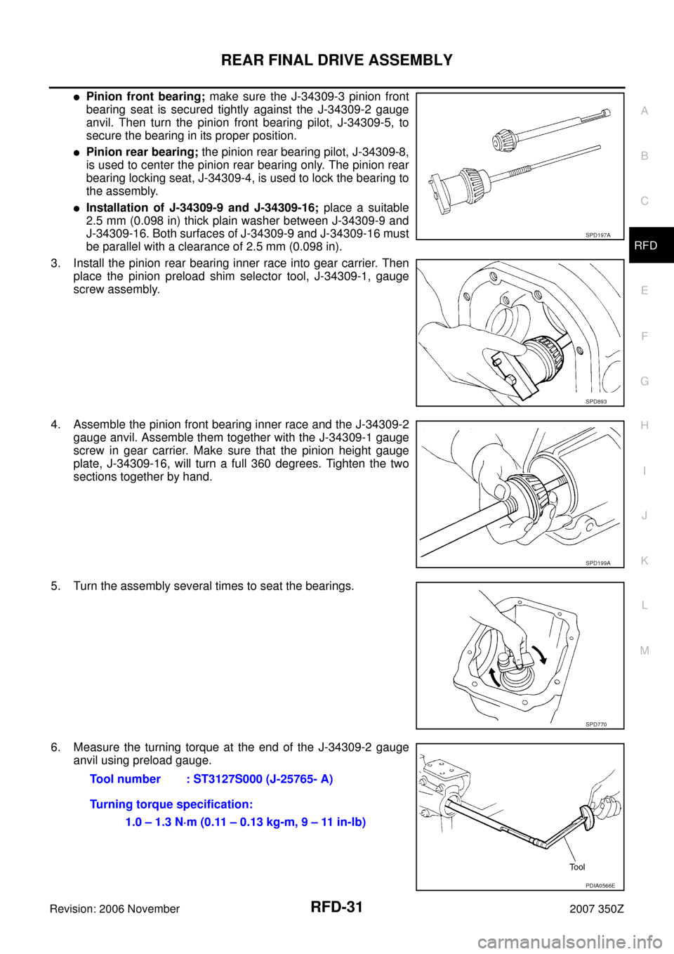 NISSAN 350Z 2007 Z33 Rear Final Drive Workshop Manual REAR FINAL DRIVE ASSEMBLY
RFD-31
C
E
F
G
H
I
J
K
L
MA
B
RFD
Revision: 2006 November2007 350Z
Pinion front bearing; make sure the J-34309-3 pinion front
bearing seat is secured tightly against the J-3