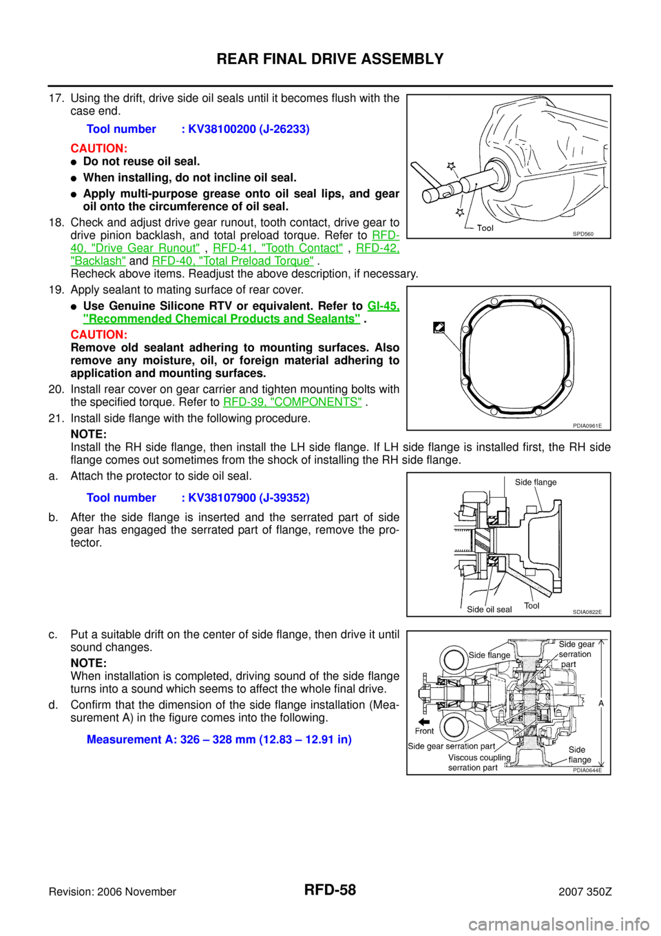 NISSAN 350Z 2007 Z33 Rear Final Drive Repair Manual RFD-58
REAR FINAL DRIVE ASSEMBLY
Revision: 2006 November2007 350Z
17. Using the drift, drive side oil seals until it becomes flush with the
case end.
CAUTION:
Do not reuse oil seal.
When installing,