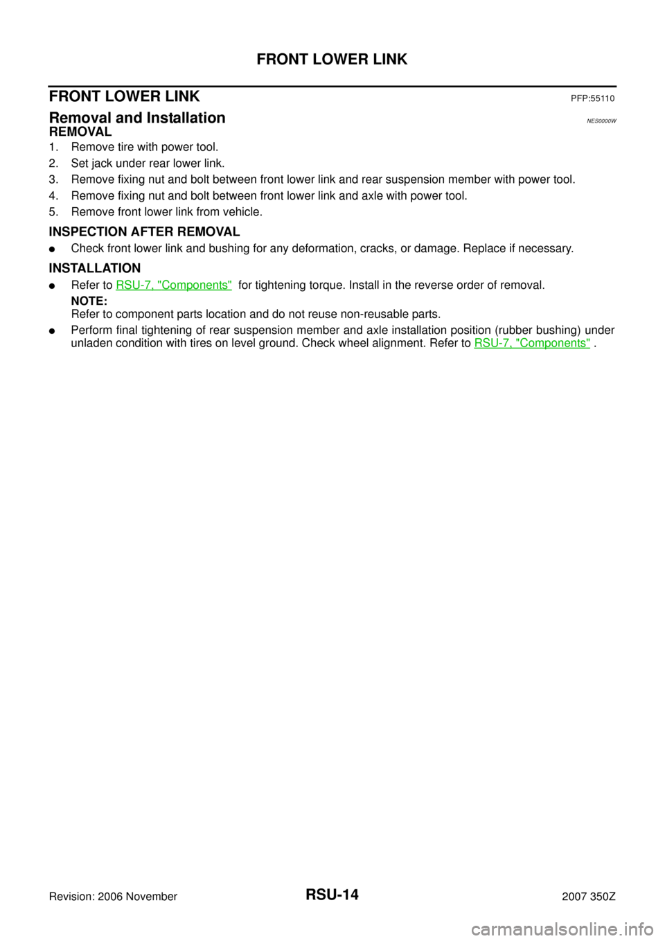 NISSAN 350Z 2007 Z33 Rear Suspension Workshop Manual RSU-14
FRONT LOWER LINK
Revision: 2006 November2007 350Z
FRONT LOWER LINKPFP:55110
Removal and InstallationNES0000W
REMOVAL
1. Remove tire with power tool.
2. Set jack under rear lower link.
3. Remove