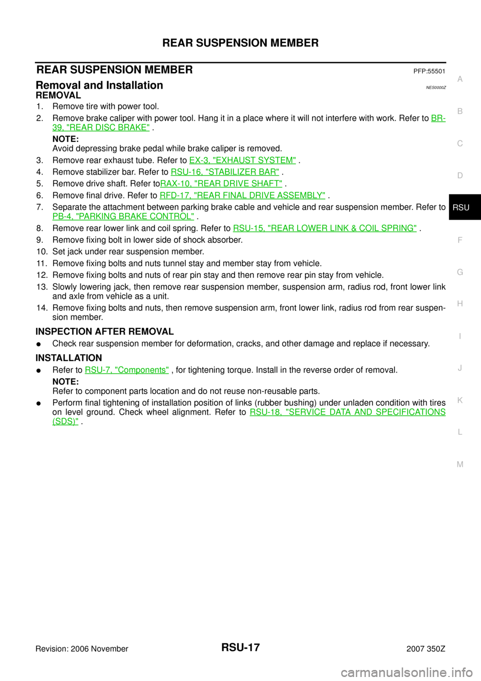 NISSAN 350Z 2007 Z33 Rear Suspension Workshop Manual REAR SUSPENSION MEMBER
RSU-17
C
D
F
G
H
I
J
K
L
MA
B
RSU
Revision: 2006 November2007 350Z
REAR SUSPENSION MEMBERPFP:55501
Removal and InstallationNES0000Z
REMOVAL
1. Remove tire with power tool.
2. Re