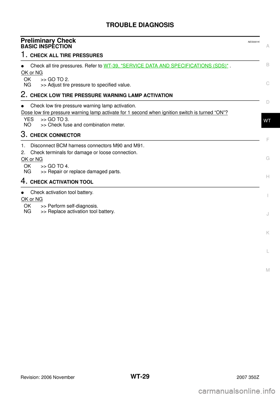 NISSAN 350Z 2007 Z33 Road Wheels And Tires Workshop Manual TROUBLE DIAGNOSIS
WT-29
C
D
F
G
H
I
J
K
L
MA
B
WT
Revision: 2006 November2007 350Z
Preliminary CheckNES0001K
BASIC INSPECTION
1. CHECK ALL TIRE PRESSURES
Check all tire pressures. Refer to WT-39, "SE