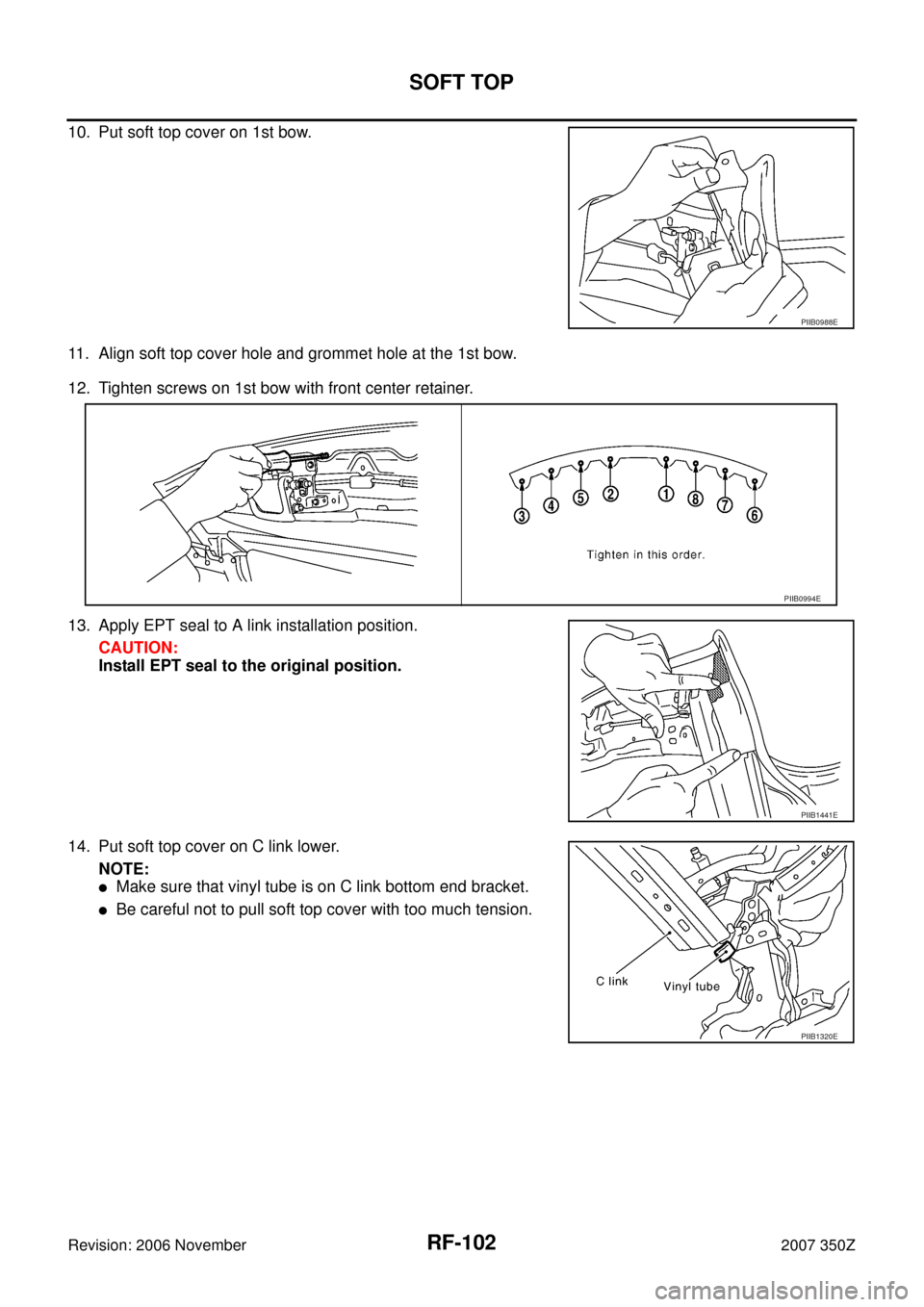 NISSAN 350Z 2007 Z33 Roof Workshop Manual RF-102
SOFT TOP
Revision: 2006 November2007 350Z
10. Put soft top cover on 1st bow.
11. Align soft top cover hole and grommet hole at the 1st bow.
12. Tighten screws on 1st bow with front center retai