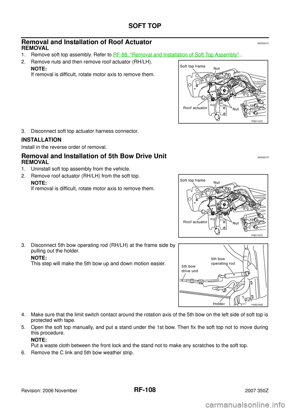 NISSAN 350Z 2007 Z33 Roof Workshop Manual RF-108
SOFT TOP
Revision: 2006 November2007 350Z
Removal and Installation of Roof ActuatorNIS0007U
REMOVAL
1. Remove soft top assembly. Refer to RF-88, "Removal and Installation of Soft Top Assembly" 