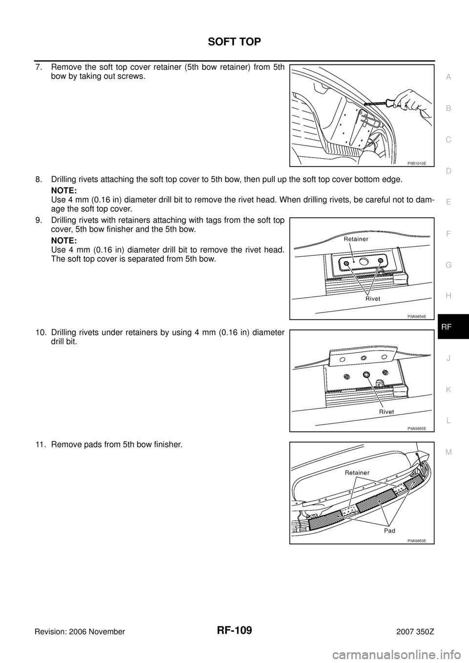 NISSAN 350Z 2007 Z33 Roof Workshop Manual SOFT TOP
RF-109
C
D
E
F
G
H
J
K
L
MA
B
RF
Revision: 2006 November2007 350Z
7. Remove the soft top cover retainer (5th bow retainer) from 5th
bow by taking out screws.
8. Drilling rivets attaching the 