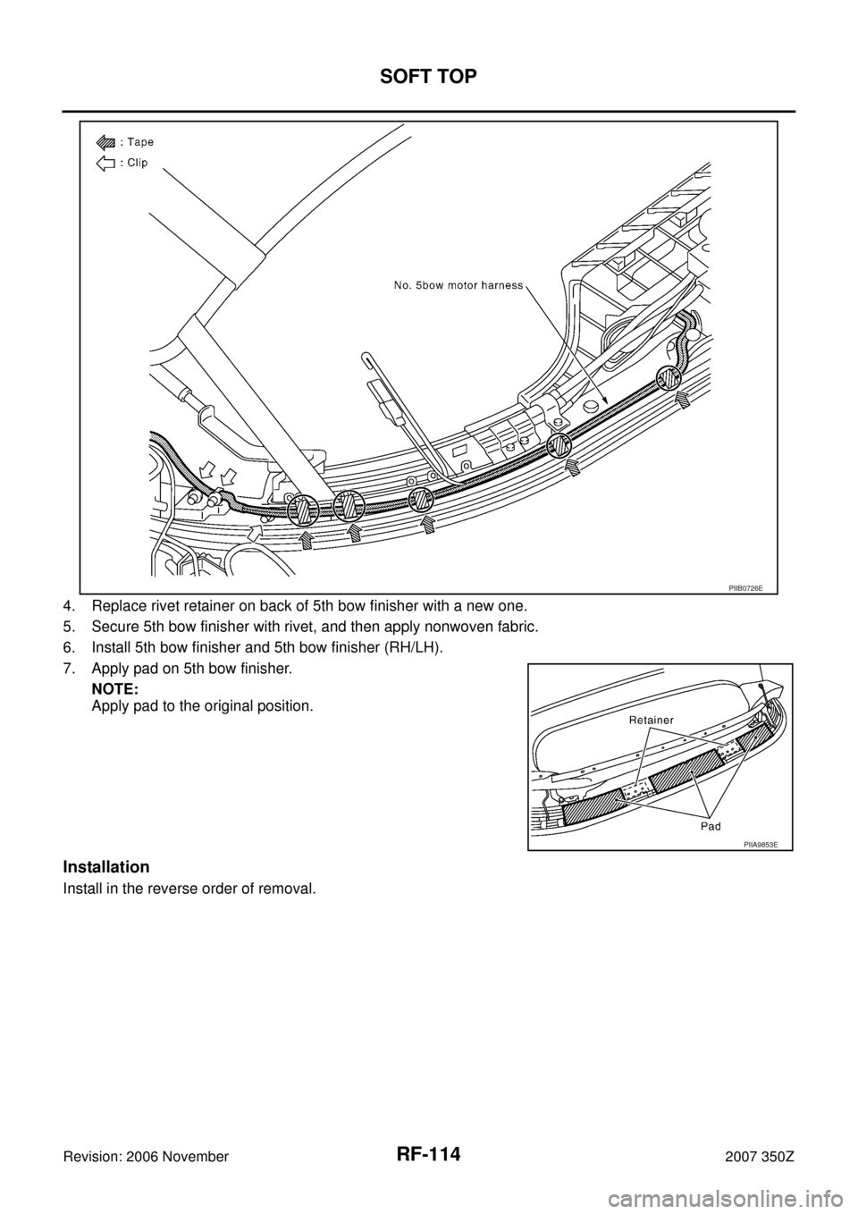 NISSAN 350Z 2007 Z33 Roof Workshop Manual RF-114
SOFT TOP
Revision: 2006 November2007 350Z
4. Replace rivet retainer on back of 5th bow finisher with a new one.
5. Secure 5th bow finisher with rivet, and then apply nonwoven fabric.
6. Install