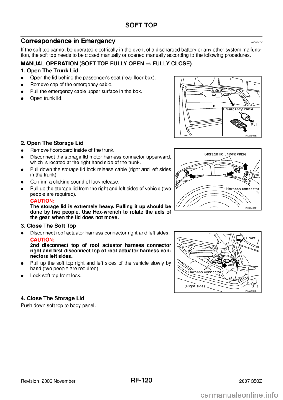 NISSAN 350Z 2007 Z33 Roof Workshop Manual RF-120
SOFT TOP
Revision: 2006 November2007 350Z
Correspondence in EmergencyNIS0007Y
If the soft top cannot be operated electrically in the event of a discharged battery or any other system malfunc-
t