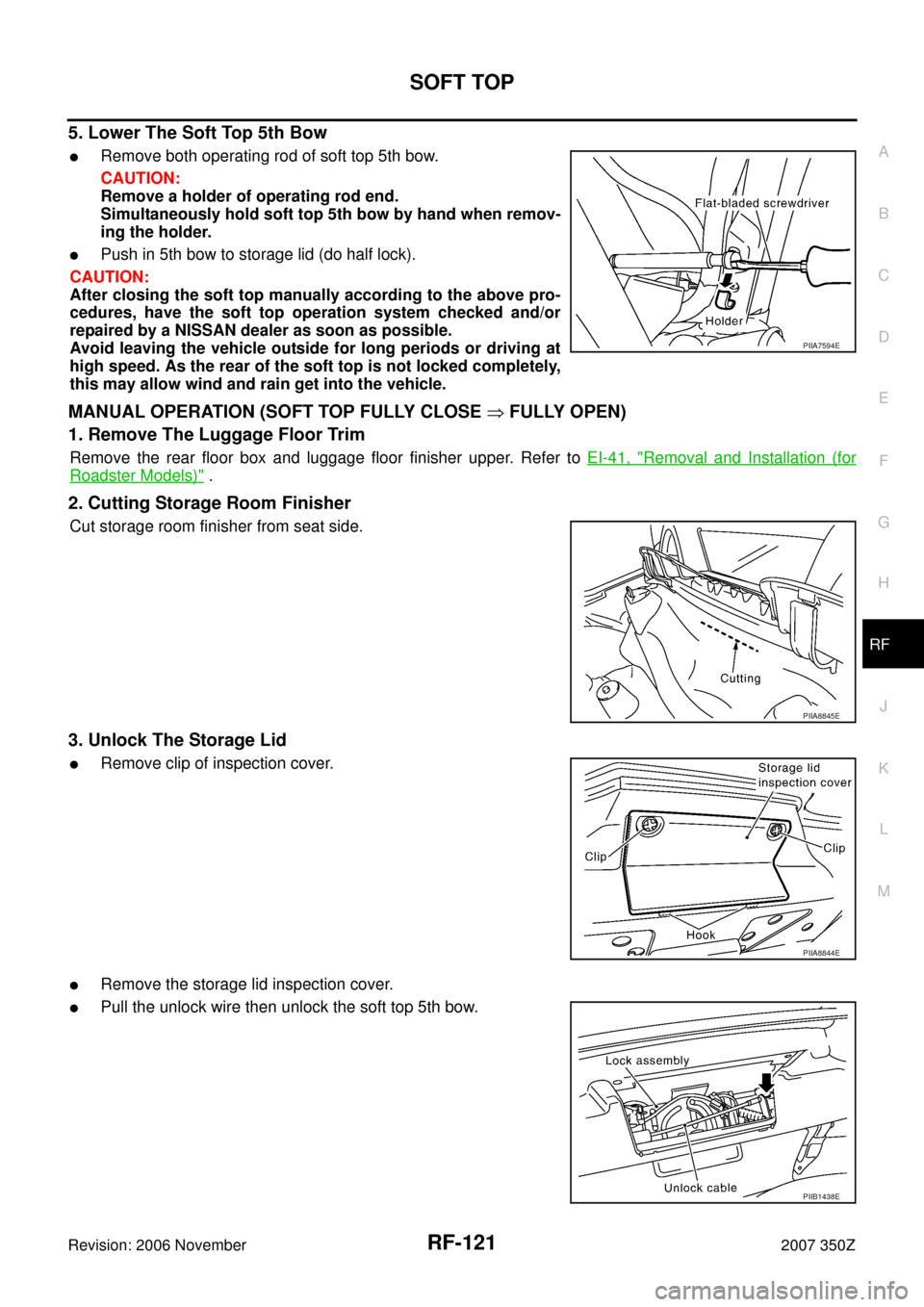 NISSAN 350Z 2007 Z33 Roof Workshop Manual SOFT TOP
RF-121
C
D
E
F
G
H
J
K
L
MA
B
RF
Revision: 2006 November2007 350Z
5. Lower The Soft Top 5th Bow
Remove both operating rod of soft top 5th bow.
CAUTION:
Remove a holder of operating rod end.
