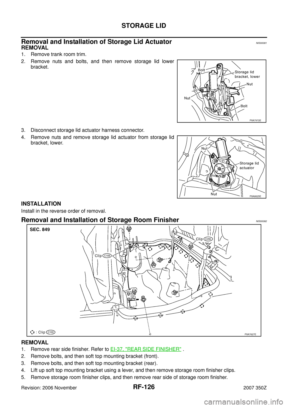 NISSAN 350Z 2007 Z33 Roof Workshop Manual RF-126
STORAGE LID
Revision: 2006 November2007 350Z
Removal and Installation of Storage Lid ActuatorNIS00081
REMOVAL
1. Remove trank room trim.
2. Remove nuts and bolts, and then remove storage lid lo