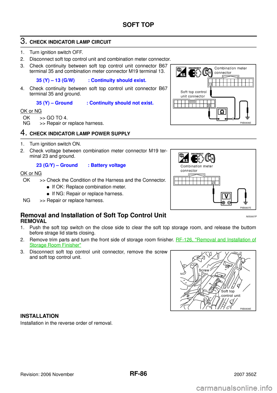 NISSAN 350Z 2007 Z33 Roof Manual Online RF-86
SOFT TOP
Revision: 2006 November2007 350Z
3. CHECK INDICATOR LAMP CIRCUIT
1. Turn ignition switch OFF.
2. Disconnect soft top control unit and combination meter connector.
3. Check continuity be