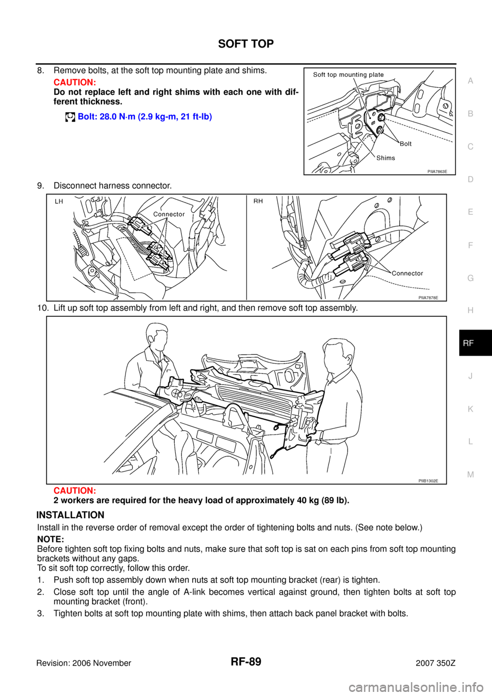 NISSAN 350Z 2007 Z33 Roof Manual Online SOFT TOP
RF-89
C
D
E
F
G
H
J
K
L
MA
B
RF
Revision: 2006 November2007 350Z
8. Remove bolts, at the soft top mounting plate and shims.
CAUTION:
Do not replace left and right shims with each one with dif