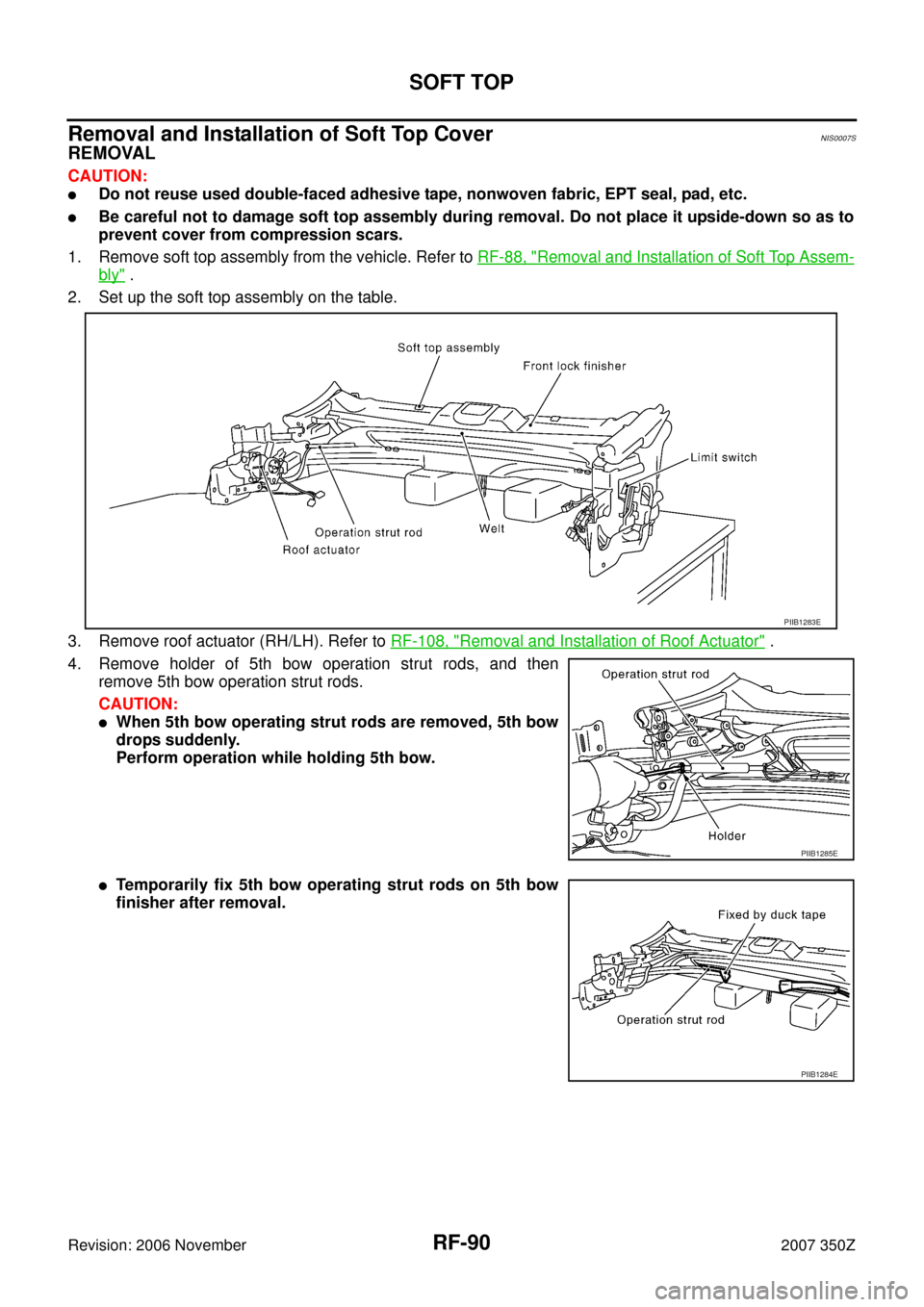 NISSAN 350Z 2007 Z33 Roof Manual Online RF-90
SOFT TOP
Revision: 2006 November2007 350Z
Removal and Installation of Soft Top CoverNIS0007S
REMOVAL
CAUTION:
Do not reuse used double-faced adhesive tape, nonwoven fabric, EPT seal, pad, etc.
