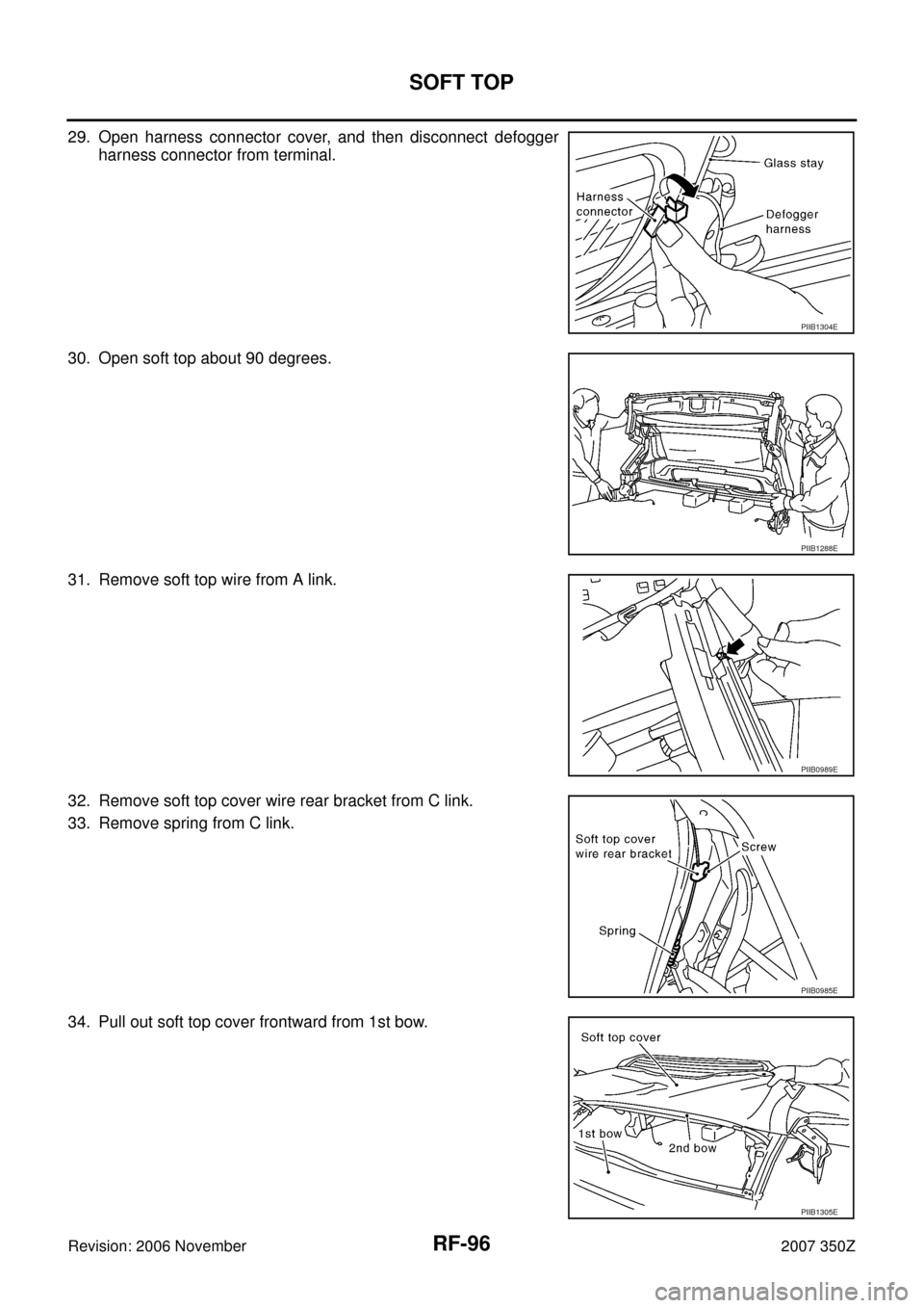 NISSAN 350Z 2007 Z33 Roof Owners Manual RF-96
SOFT TOP
Revision: 2006 November2007 350Z
29. Open harness connector cover, and then disconnect defogger
harness connector from terminal.
30. Open soft top about 90 degrees.
31. Remove soft top 
