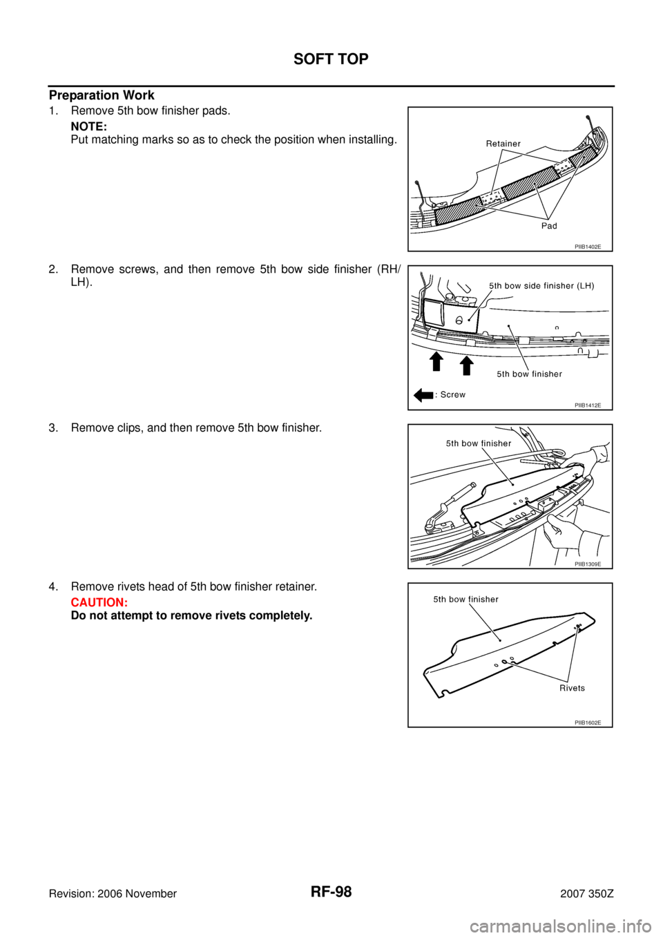 NISSAN 350Z 2007 Z33 Roof Owners Manual RF-98
SOFT TOP
Revision: 2006 November2007 350Z
Preparation Work
1. Remove 5th bow finisher pads.
NOTE:
Put matching marks so as to check the position when installing.
2. Remove screws, and then remov