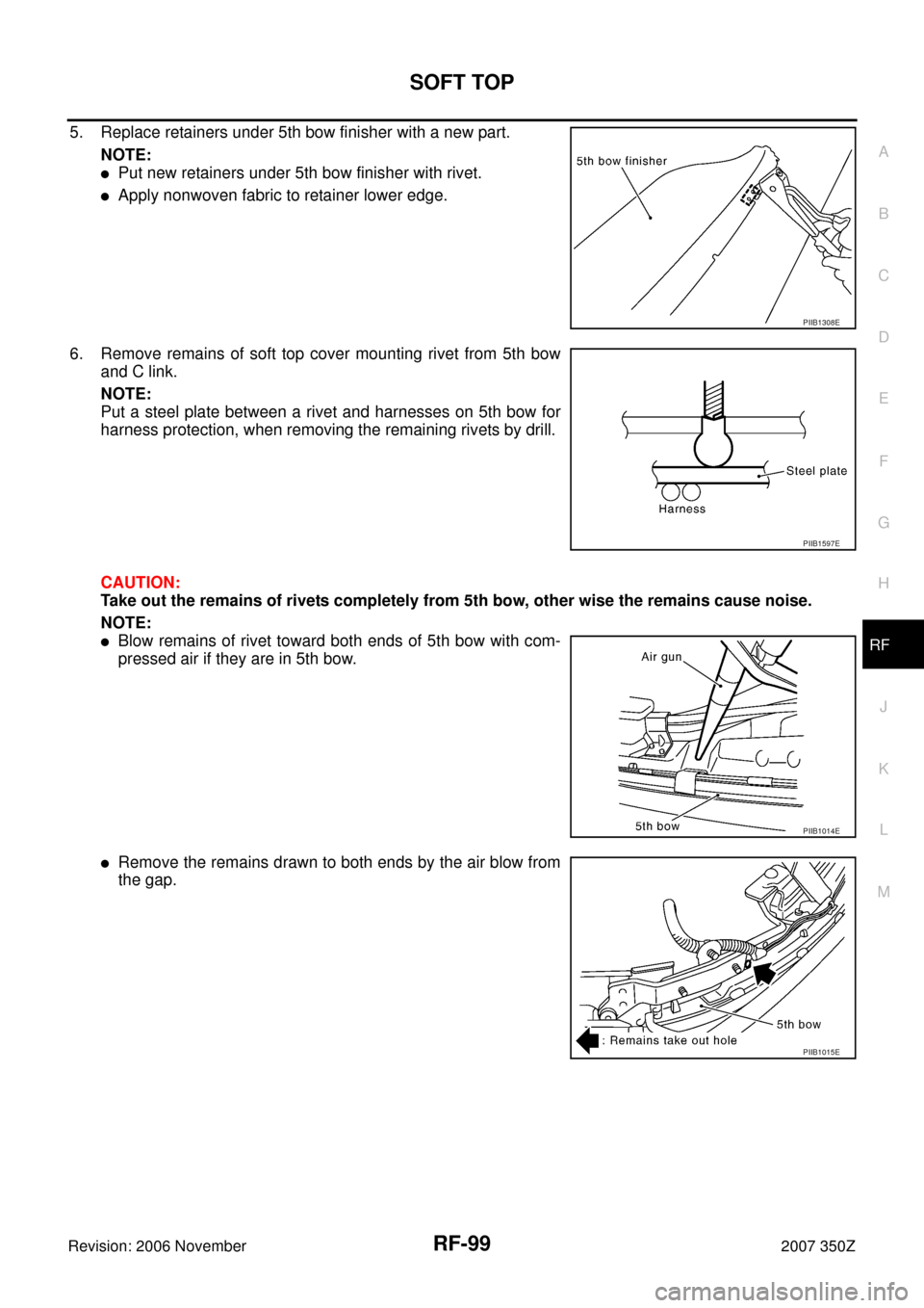 NISSAN 350Z 2007 Z33 Roof Owners Manual SOFT TOP
RF-99
C
D
E
F
G
H
J
K
L
MA
B
RF
Revision: 2006 November2007 350Z
5. Replace retainers under 5th bow finisher with a new part.
NOTE:
Put new retainers under 5th bow finisher with rivet.
Appl