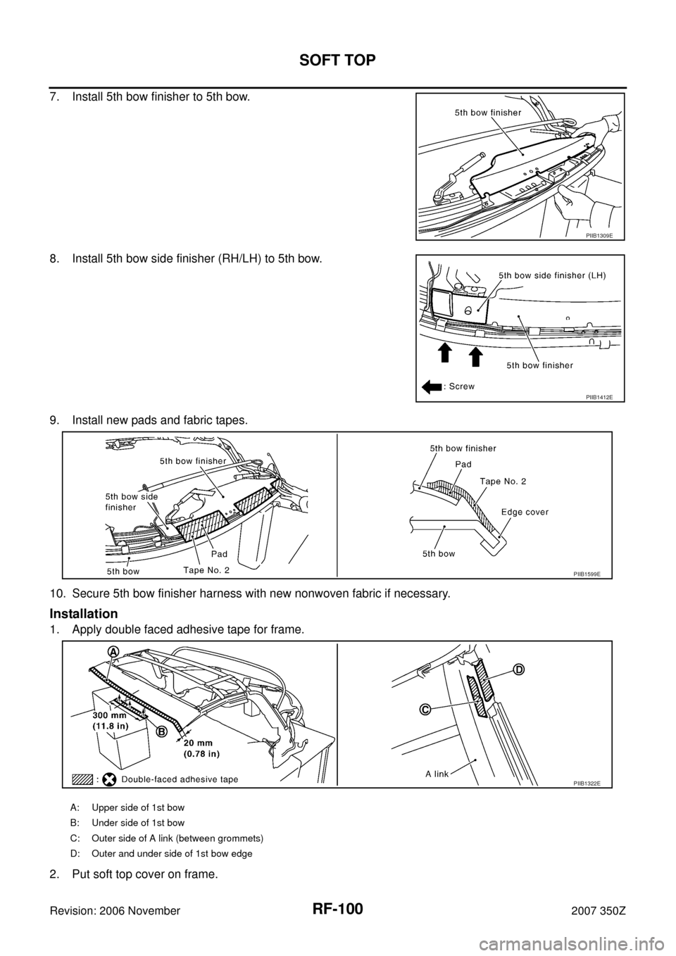 NISSAN 350Z 2007 Z33 Roof Owners Manual RF-100
SOFT TOP
Revision: 2006 November2007 350Z
7. Install 5th bow finisher to 5th bow.
8. Install 5th bow side finisher (RH/LH) to 5th bow.
9. Install new pads and fabric tapes.
10. Secure 5th bow f