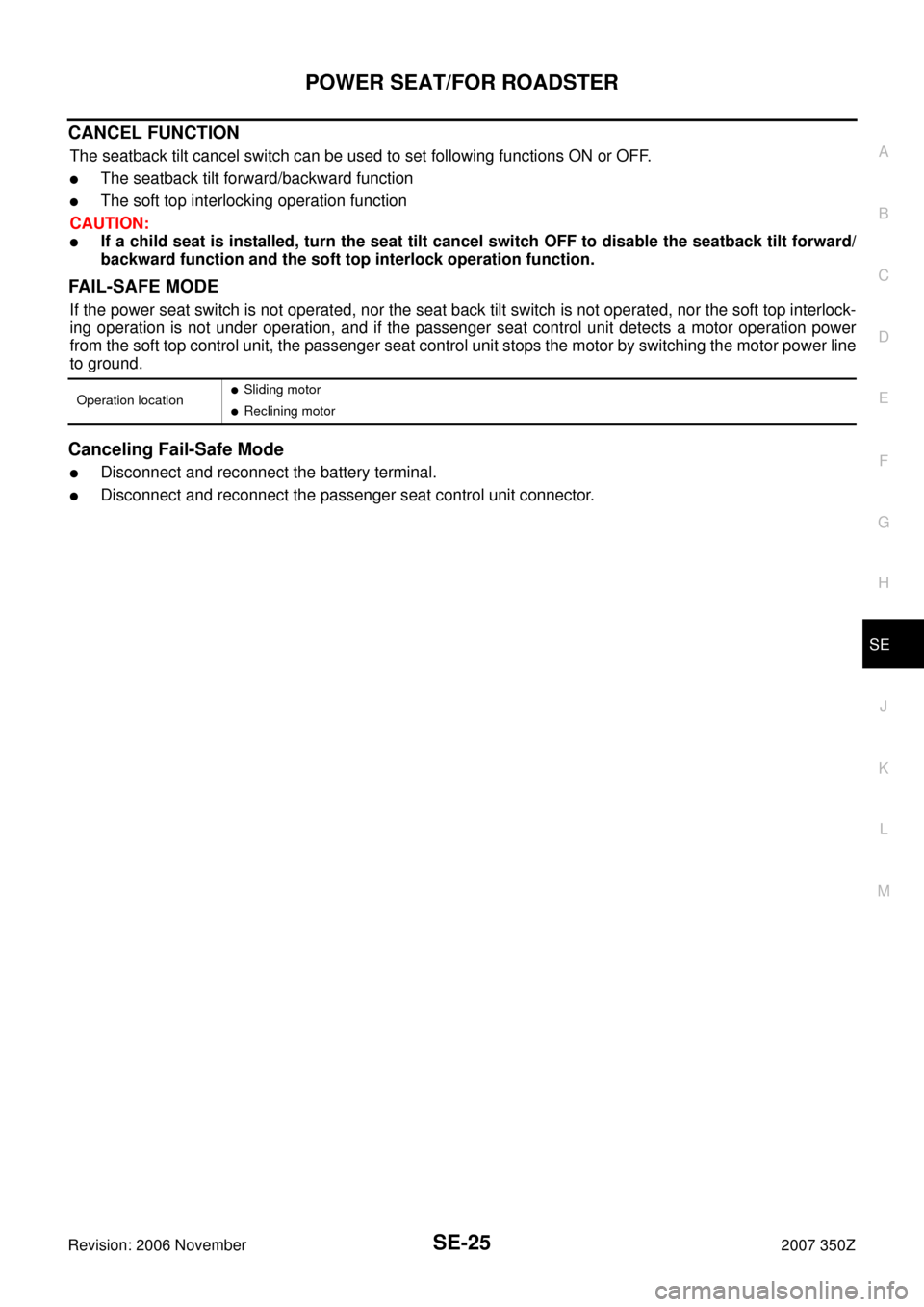 NISSAN 350Z 2007 Z33 Seat Workshop Manual POWER SEAT/FOR ROADSTER
SE-25
C
D
E
F
G
H
J
K
L
MA
B
SE
Revision: 2006 November2007 350Z
CANCEL FUNCTION
The seatback tilt cancel switch can be used to set following functions ON or OFF.
The seatback