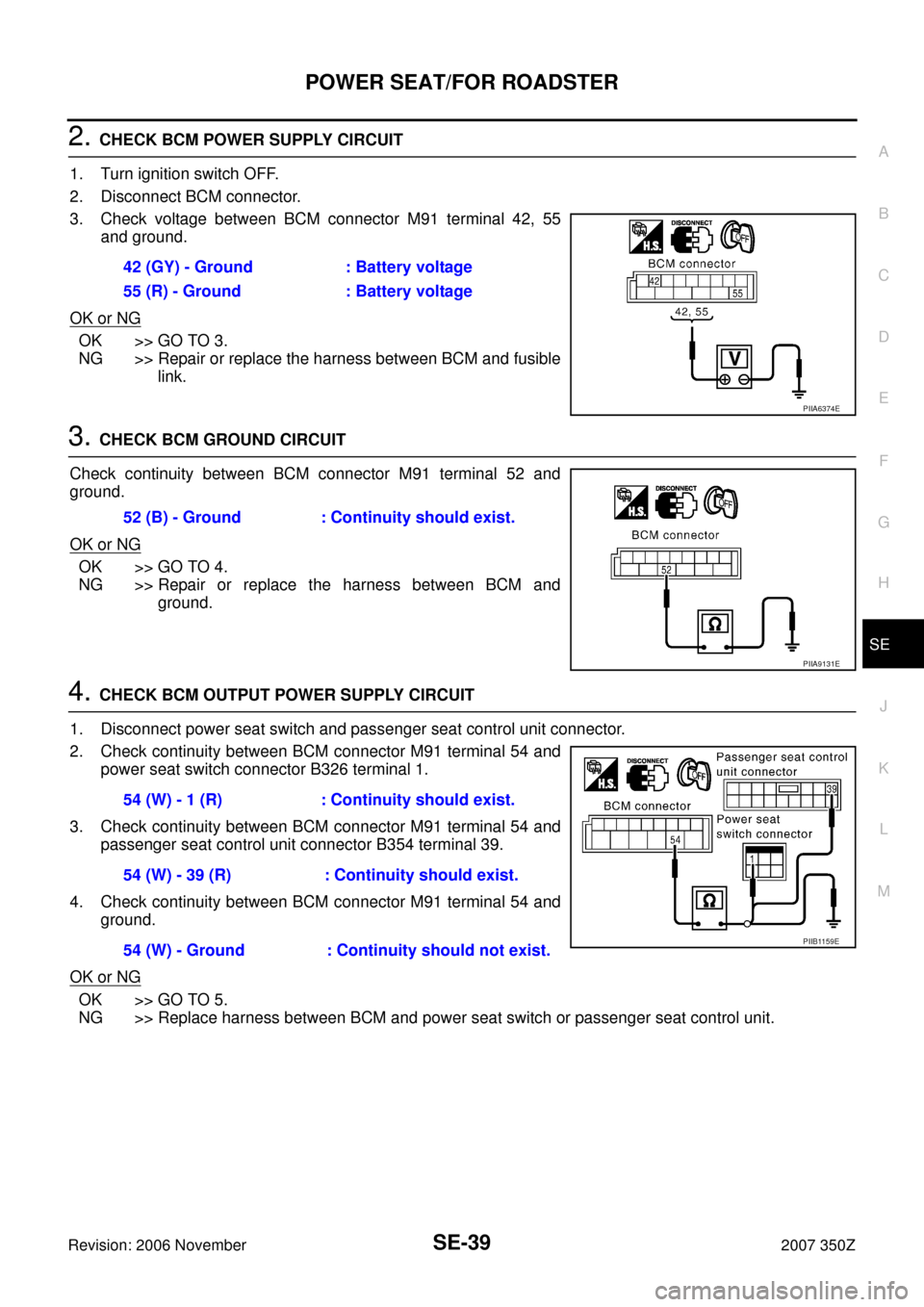 NISSAN 350Z 2007 Z33 Seat Workshop Manual POWER SEAT/FOR ROADSTER
SE-39
C
D
E
F
G
H
J
K
L
MA
B
SE
Revision: 2006 November2007 350Z
2. CHECK BCM POWER SUPPLY CIRCUIT
1. Turn ignition switch OFF.
2. Disconnect BCM connector.
3. Check voltage be