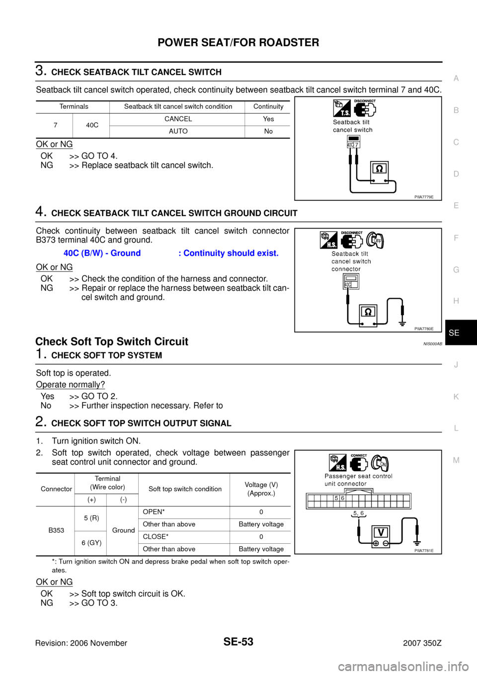 NISSAN 350Z 2007 Z33 Seat Repair Manual POWER SEAT/FOR ROADSTER
SE-53
C
D
E
F
G
H
J
K
L
MA
B
SE
Revision: 2006 November2007 350Z
3. CHECK SEATBACK TILT CANCEL SWITCH
Seatback tilt cancel switch operated, check continuity between seatback ti